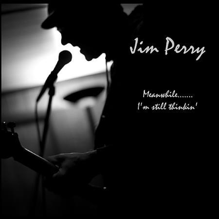 JIM PERRY - MEANWHILE....I'M STILL THINKIN' 2017